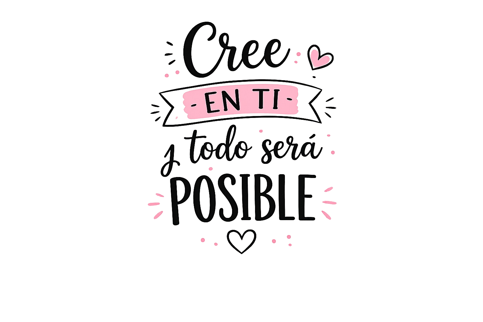 Spanish motivational quote graphic reading 'Cree en ti y todo será posible' in black script and block lettering, with a pink banner, small pink hearts, and pink dotted accents on a transparent  background.